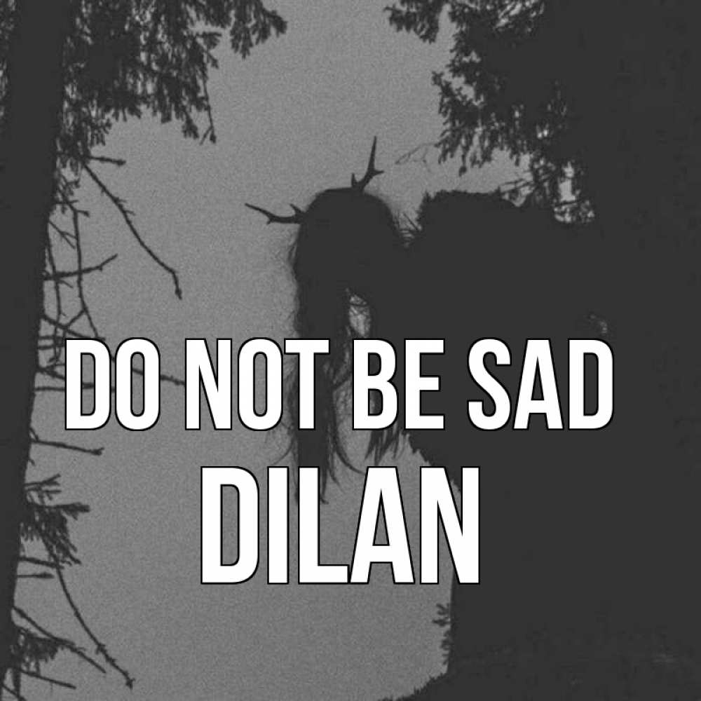 Greetings card с именем, Dilan Do not be sad чудище лесное Greetings with text for free download 