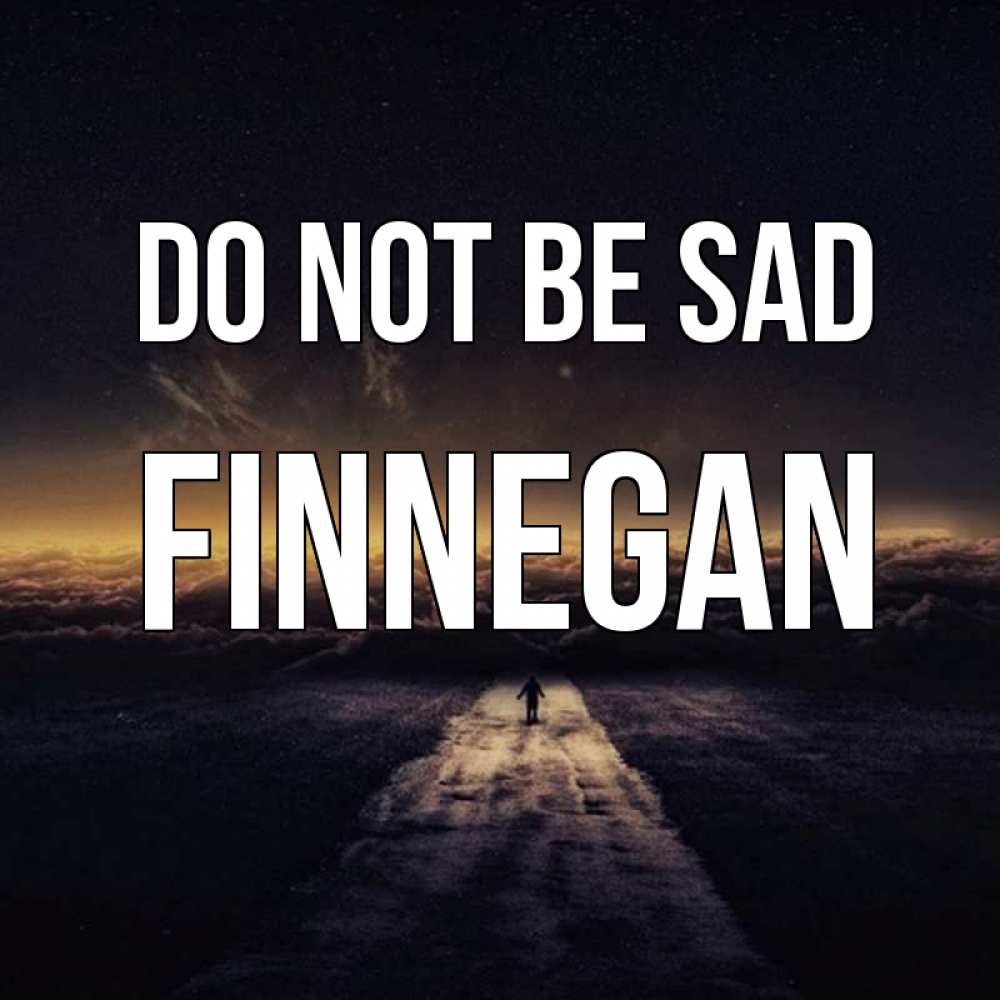 Greetings card с именем, Finnegan Do not be sad дорога в никуда Greetings with text for free download 