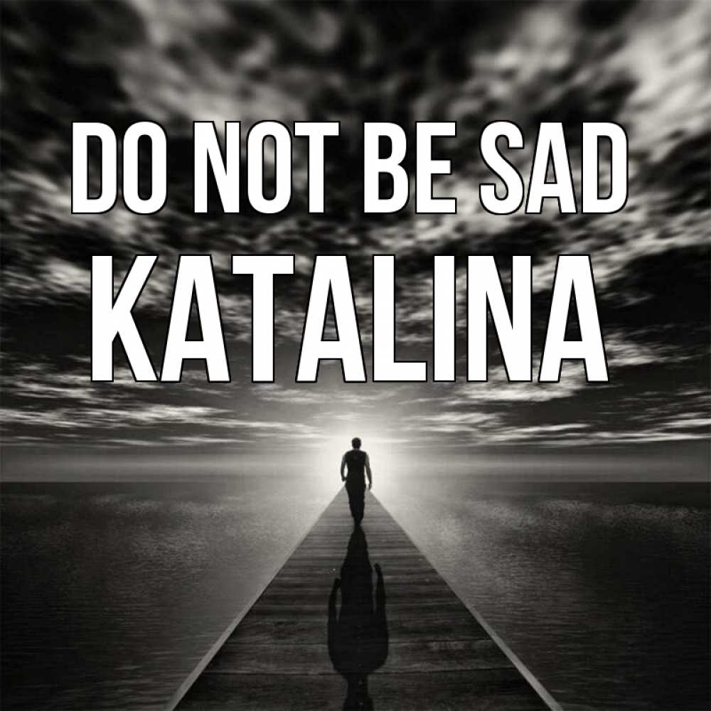 Greetings card с именем, Katalina Do not be sad человек Greetings with text for free download 