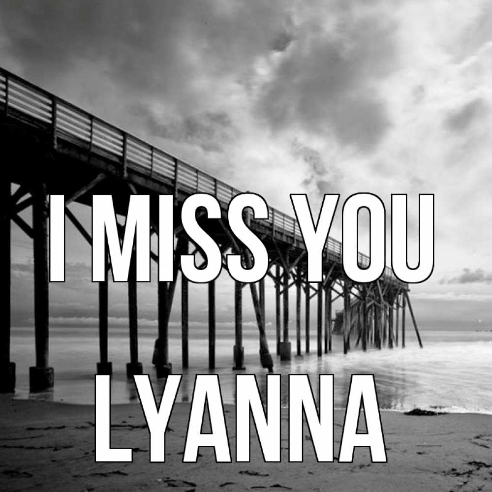 Greetings card с именем, Lyanna I miss you старый Greetings with text for free download 