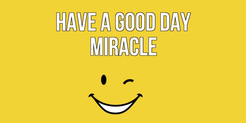 Greetings card с именем, Miracle Have a good day позитивного дня Greetings with text for free download 