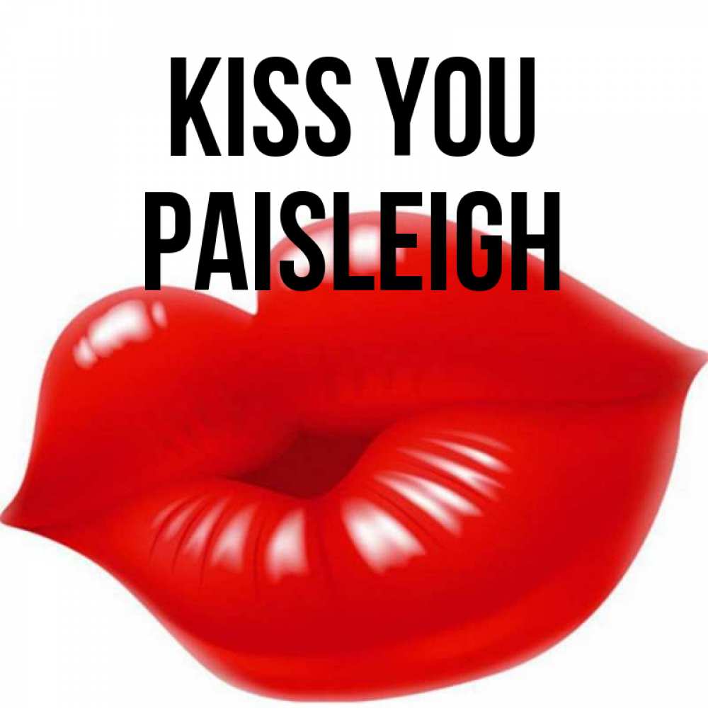 Greetings card с именем, Paisleigh Kiss you губки надутые бантиком Greetings with text for free download 