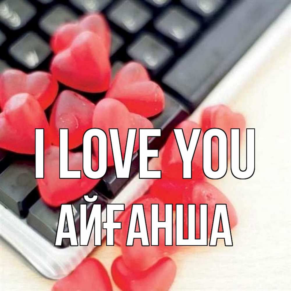 Greetings card с именем, АЙҒАНША I love you конфеты в виде сердец Greetings with text for free download 