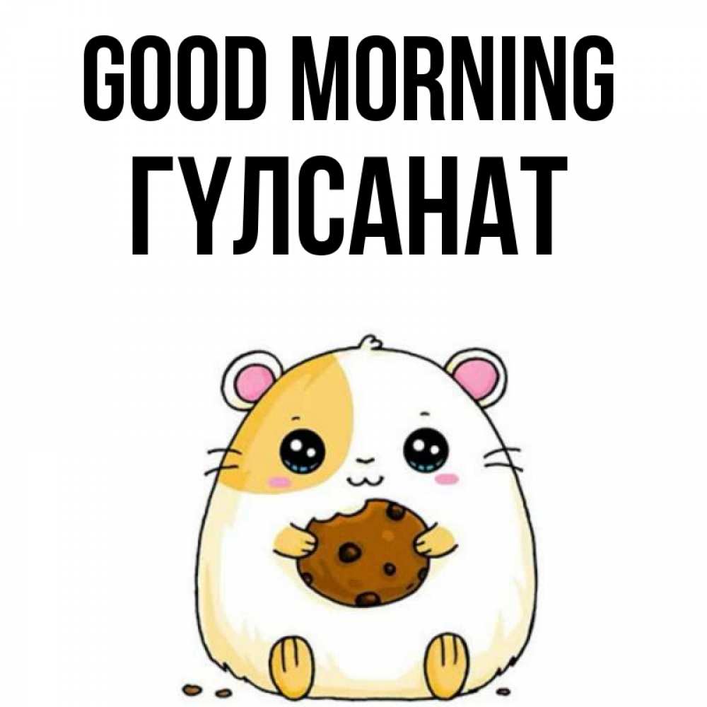 Greetings card с именем, ГҮЛСАНАТ Good morning есть печеньку. Утречко Greetings with text for free download 