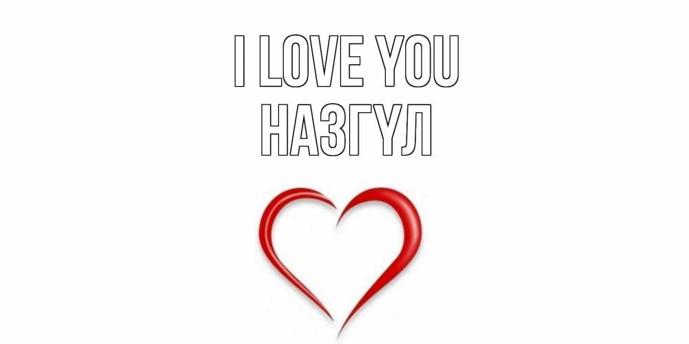 Greetings card с именем, НАЗГҮЛ I love you сердце Greetings with text for free download 