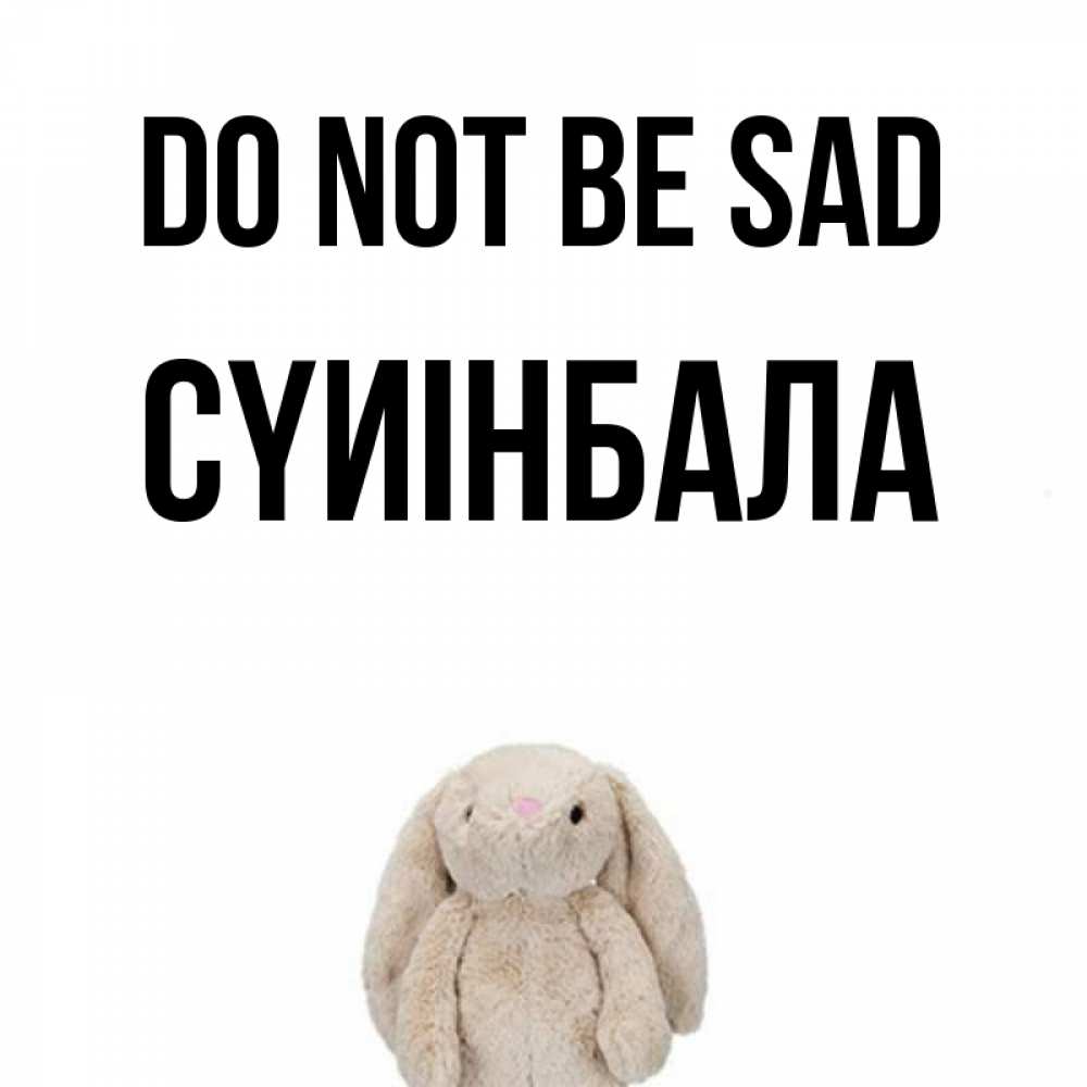 Greetings card с именем, СҮИІНБАЛА Do not be sad детская игрушка зайчика Greetings with text for free download 