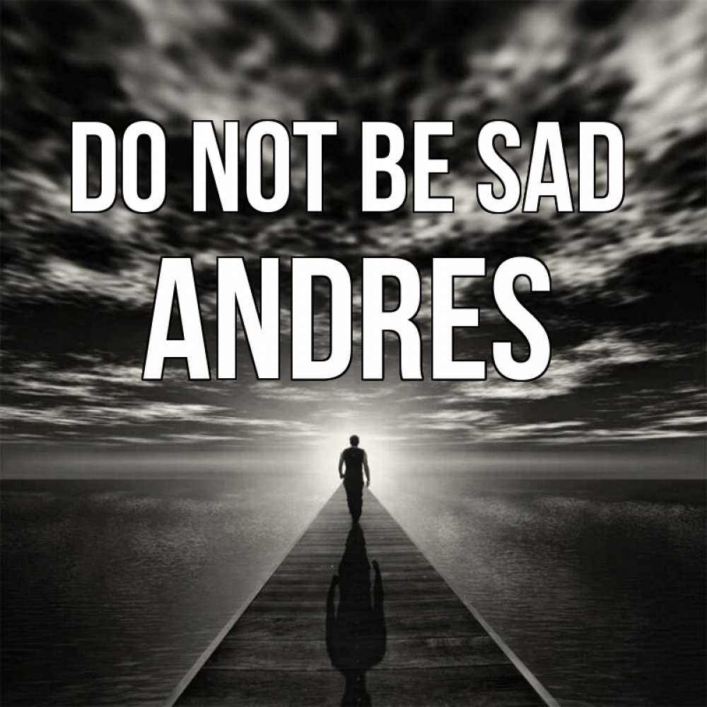 Greetings card с именем, Andres Do not be sad человек Greetings with text for free download 