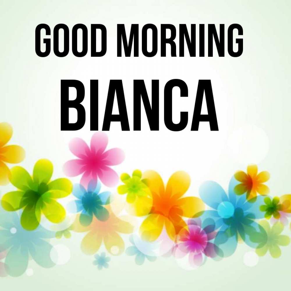 Greetings card с именем, Bianca Good morning позитивные цветочки Greetings with text for free download 