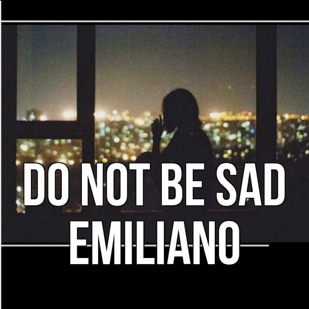Greetings card с именем, Emiliano Do not be sad смотрит на ночной город Greetings with text for free download 