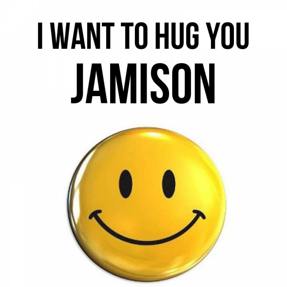 Greetings card с именем, Jamison I want to hug you открытки которые можно подписывать онлайн по своему усмотрению бесплатно Greetings with text for free download 