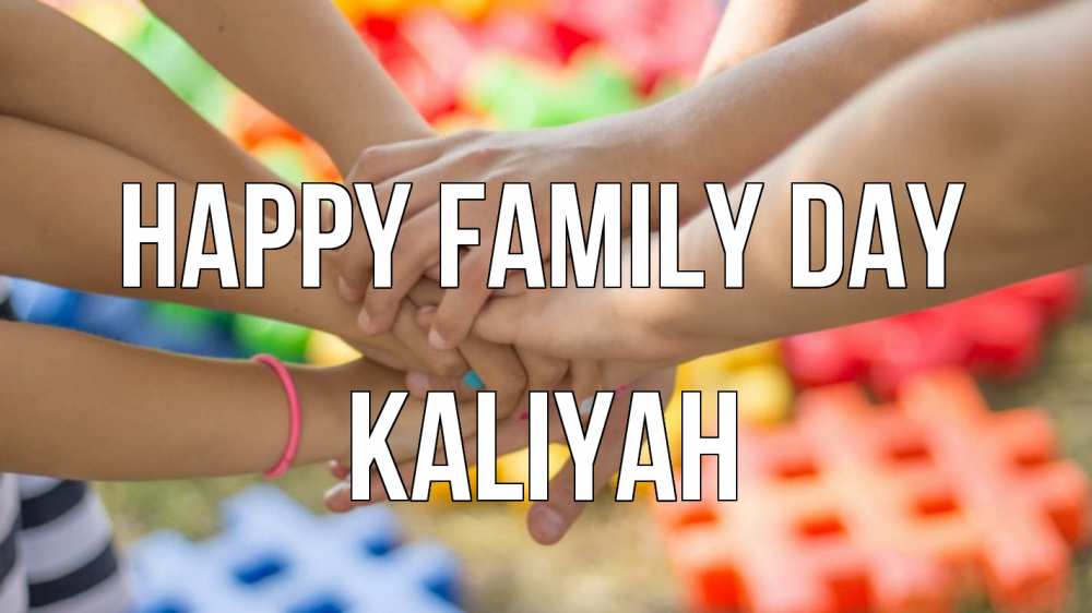 Greetings card с именем, Kaliyah happy family day руки Greetings with text for free download 