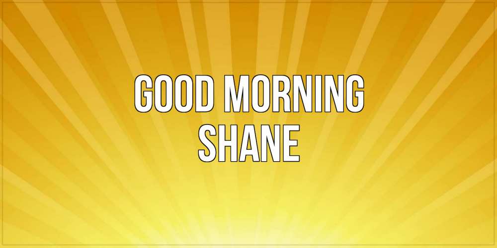 Greetings card с именем, Shane Good morning пожелания доброго утра Greetings with text for free download 