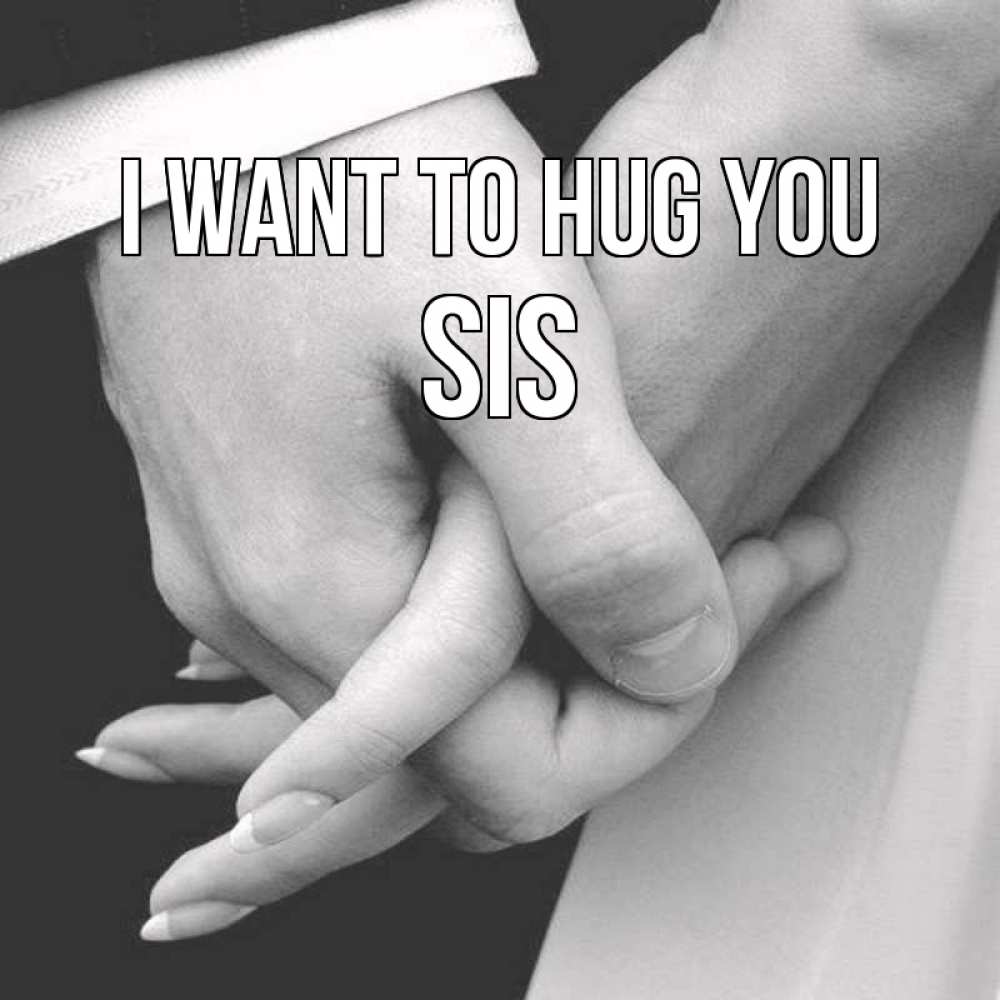 Greetings card с именем, sis I want to hug you Черное и белое фото Greetings with text for free download 