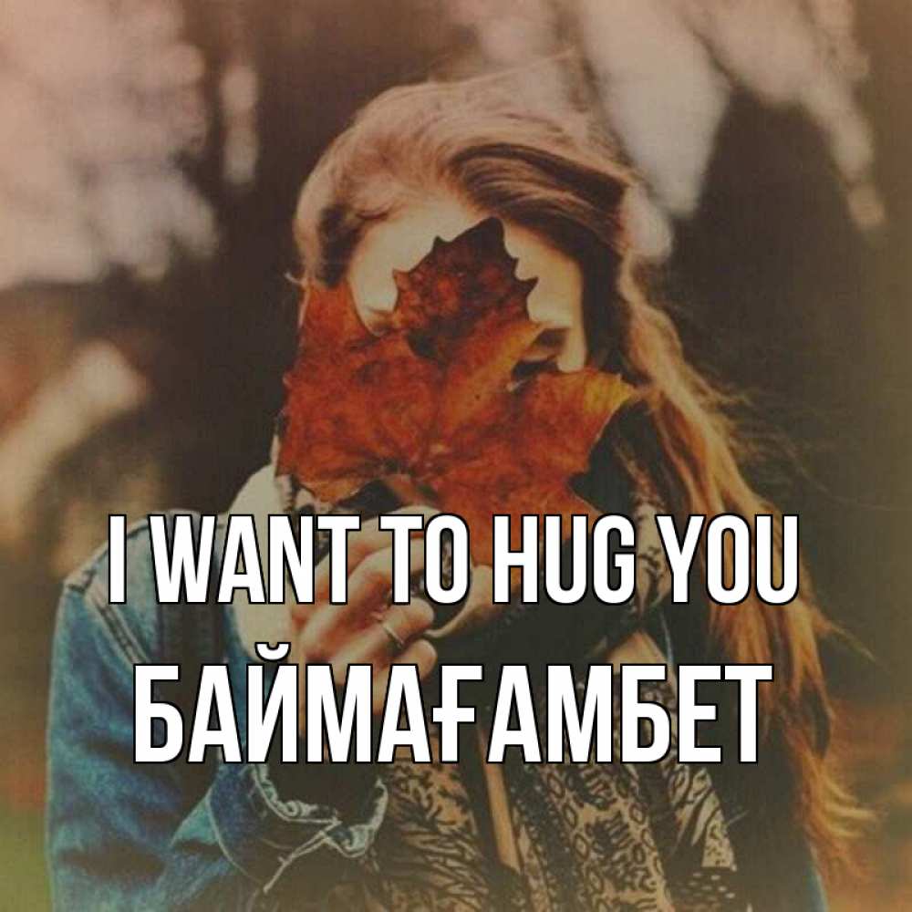 Greetings card с именем, Баймағамбет I want to hug you осеннее настроение и рыжая Greetings with text for free download 