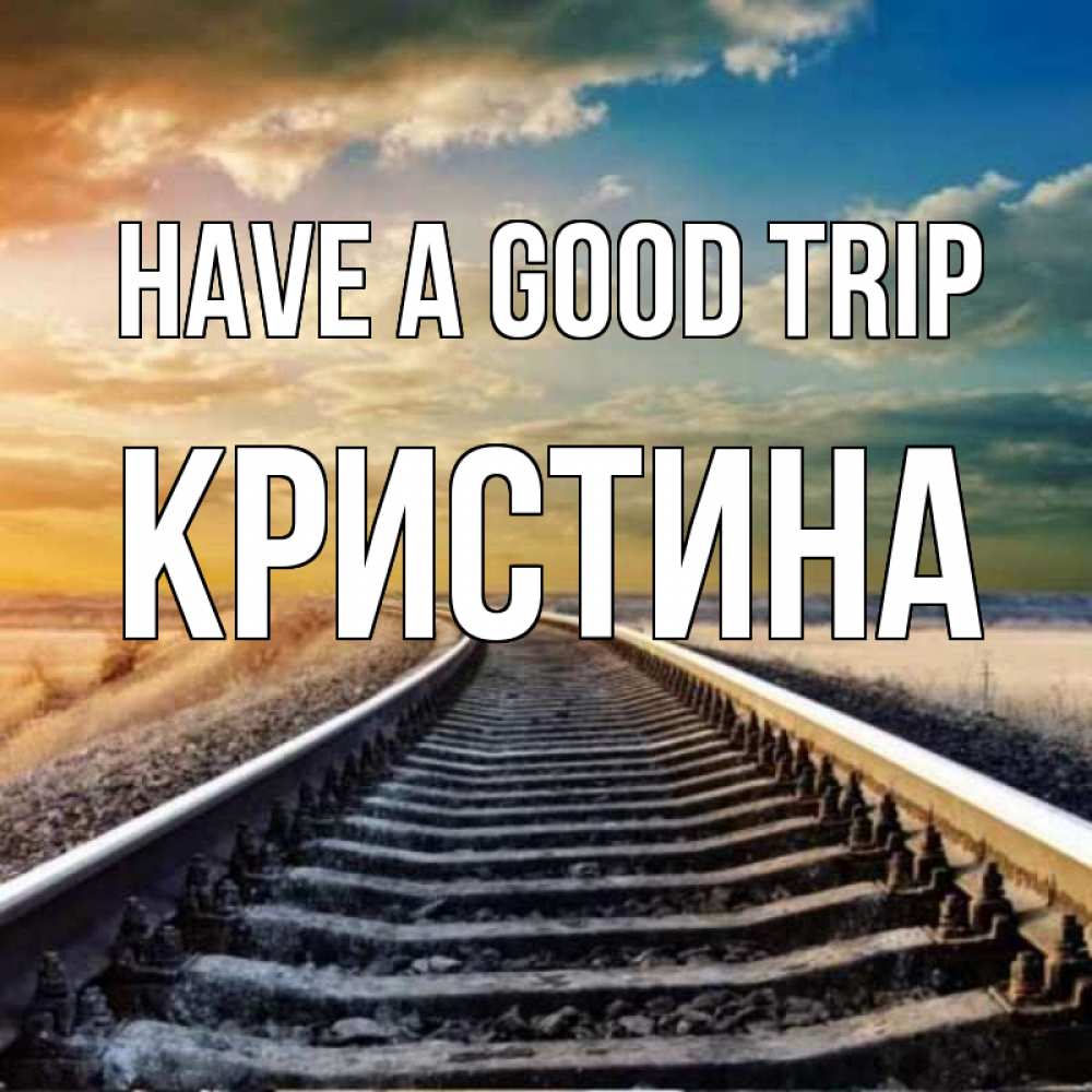 Greetings card с именем, Кристина Have a good trip рельсы уходящие в даль Greetings with text for free download 