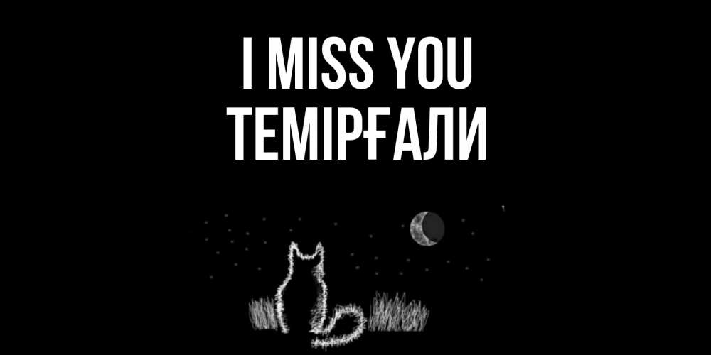 Greetings card с именем, ТЕМІРҒАЛИ I miss you кот Greetings with text for free download 