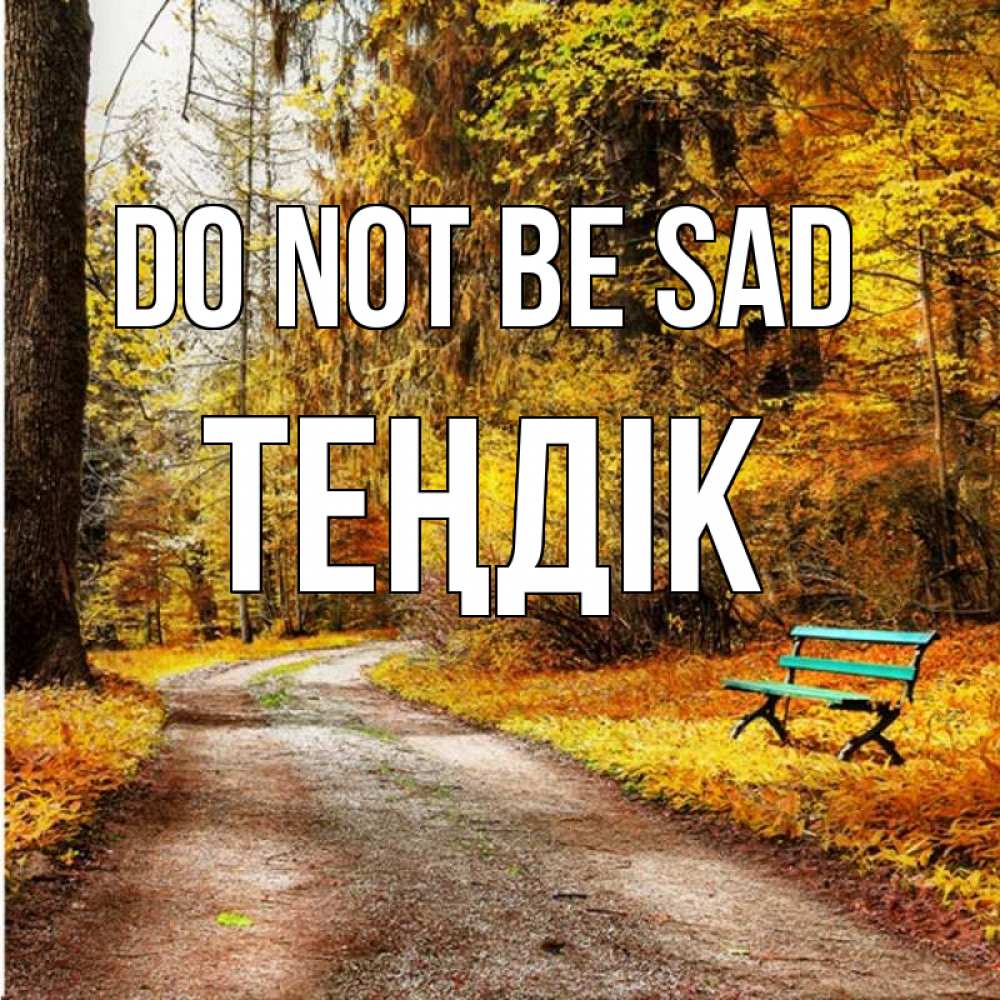 Greetings card с именем, ТЕҢДІК Do not be sad зеленая лавочка Greetings with text for free download 