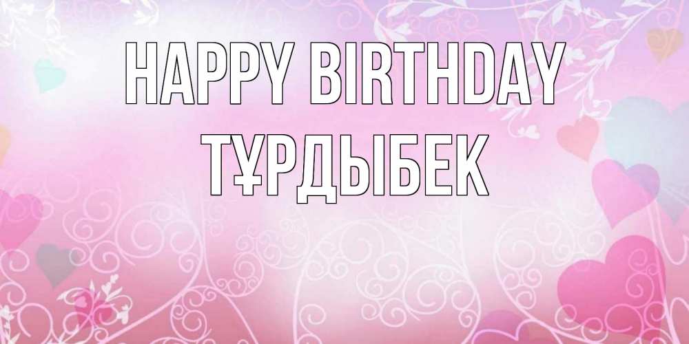 Greetings card с именем, ТҰРДЫБЕК Happy Birthday розовые сердечки и узоры Greetings with text for free download 
