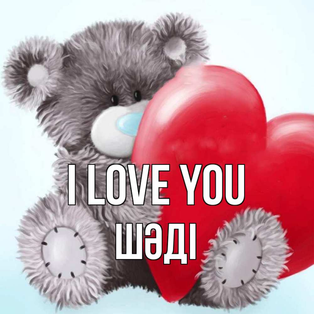 Greetings card с именем, ШӘДІ I love you медвежуся Greetings with text for free download 