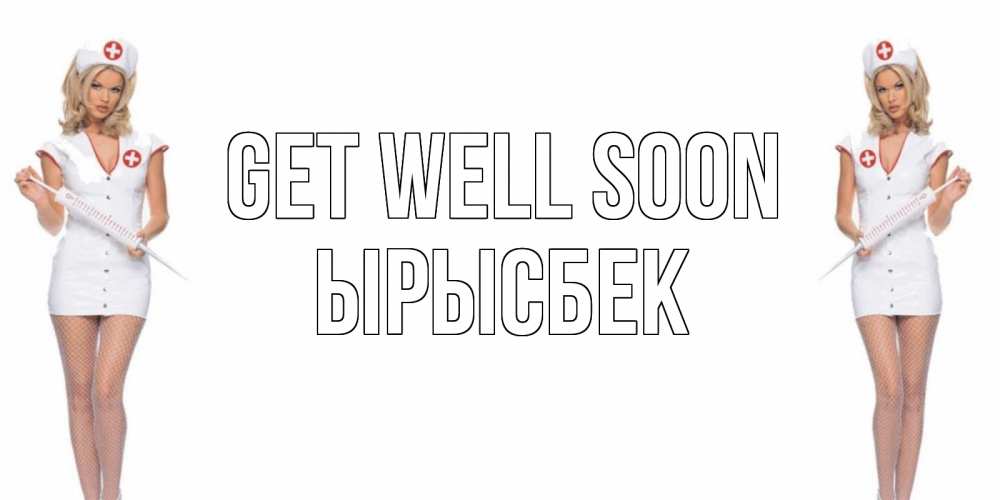 Greetings card с именем, ЫРЫСБЕК Get well soon открытки с медсестрой Greetings with text for free download 
