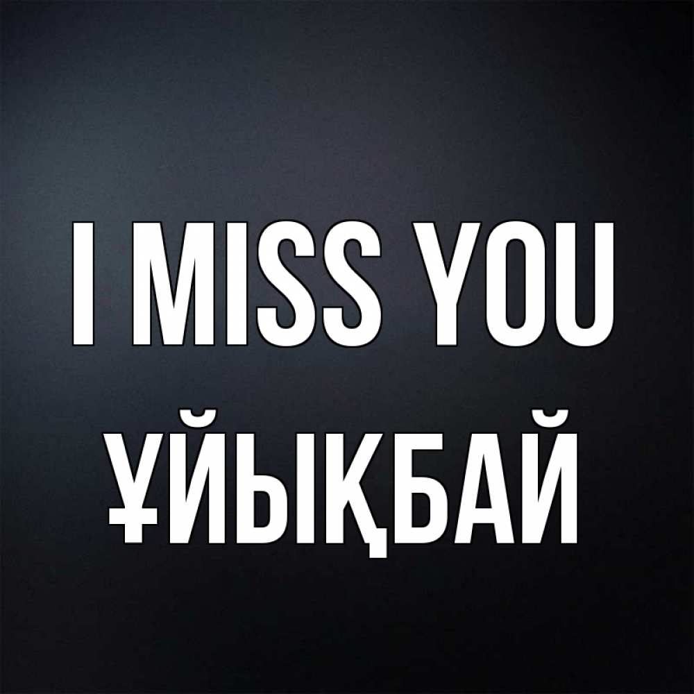 Greetings card с именем, ҰЙЫҚБАЙ I miss you с подписью Greetings with text for free download 