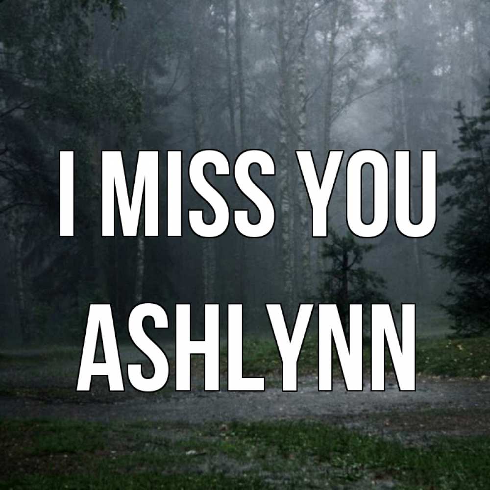 Greetings card с именем, Ashlynn I miss you одна и плохо мне Greetings with text for free download 