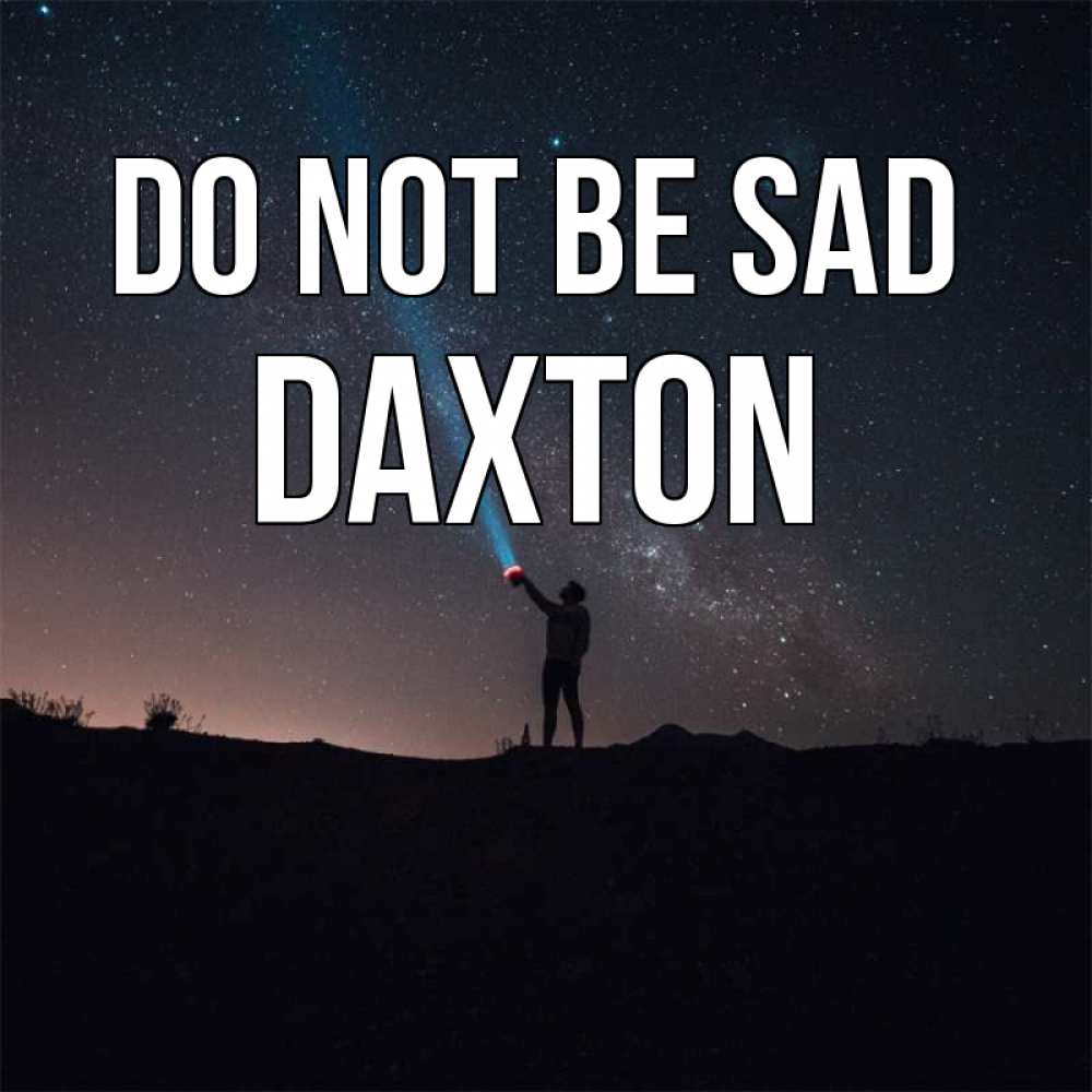 Greetings card с именем, Daxton Do not be sad луч света и млечный путь Greetings with text for free download 