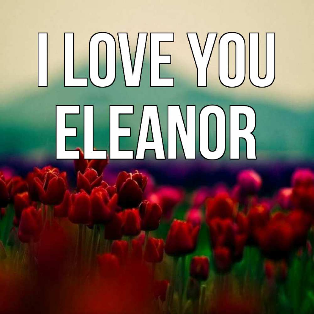Greetings card с именем, Eleanor I love you тюльпаны 4 Greetings with text for free download 