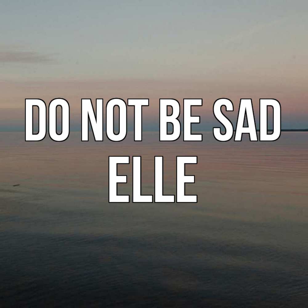 Greetings card с именем, Elle Do not be sad водная гладь Greetings with text for free download 