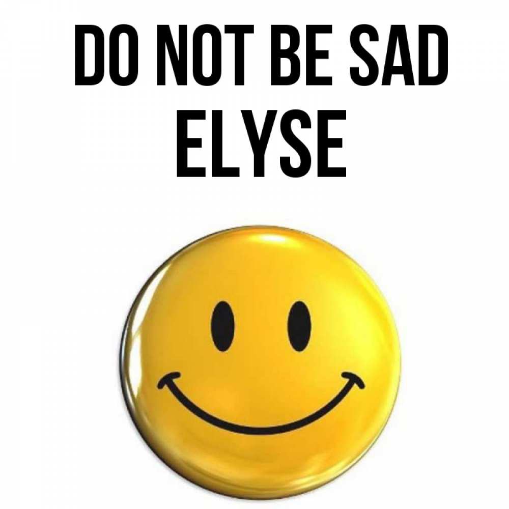 Greetings card с именем, Elyse Do not be sad желаем всем позитива Greetings with text for free download 