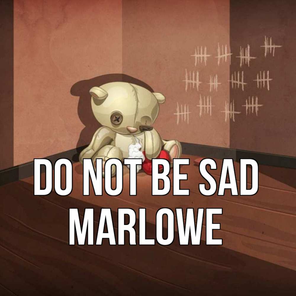 Greetings card с именем, Marlowe Do not be sad мишку бросила хозяйка Greetings with text for free download 