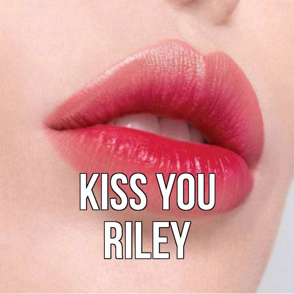 Greetings card с именем, Riley Kiss you губы зубки и нежная кожа Greetings with text for free download 