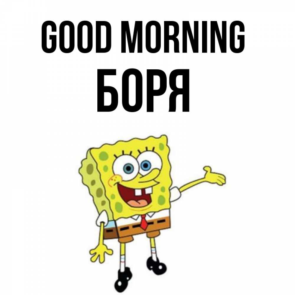 Greetings card с именем, Боря Good morning губка боб улыбается Greetings with text for free download 