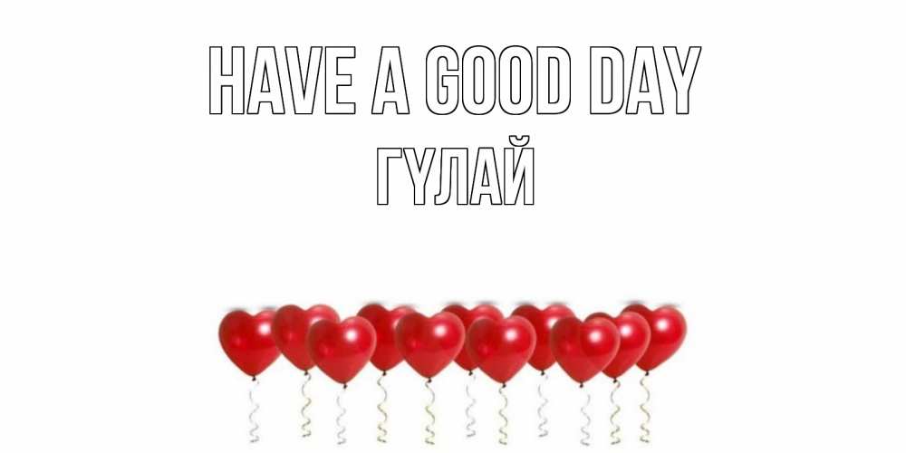 Greetings card с именем, ГҮЛАЙ Have a good day пожелание прекрасного дня Greetings with text for free download 