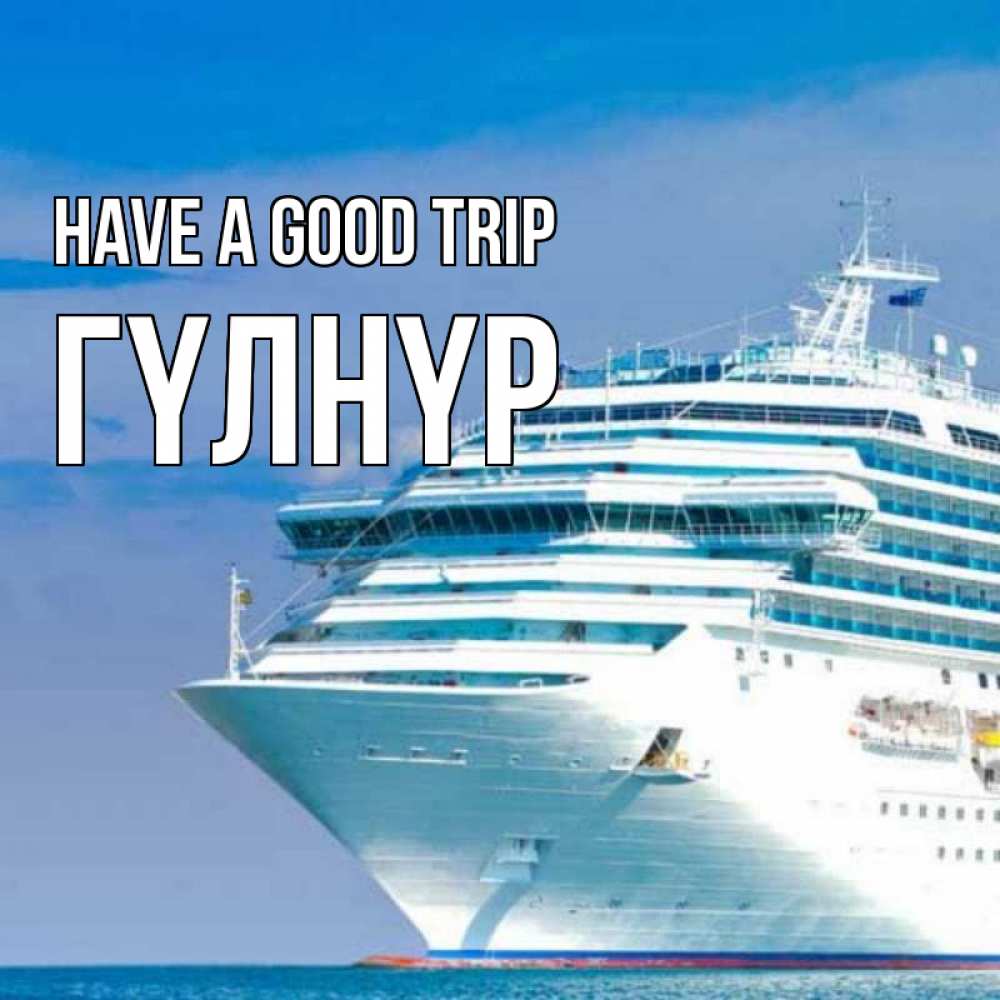 Greetings card с именем, ГҮЛНҮР Have a good trip огромный лайнер Greetings with text for free download 