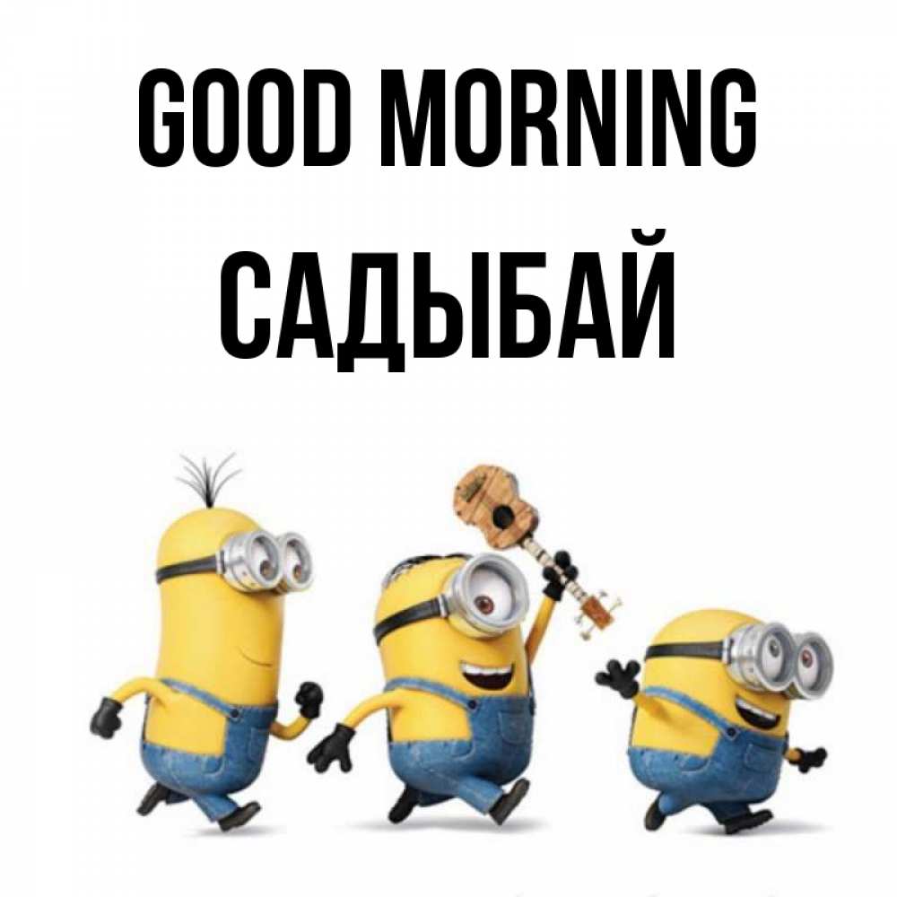 Greetings card с именем, САДЫБАЙ Good morning миньоны и прекрасное утро Greetings with text for free download 
