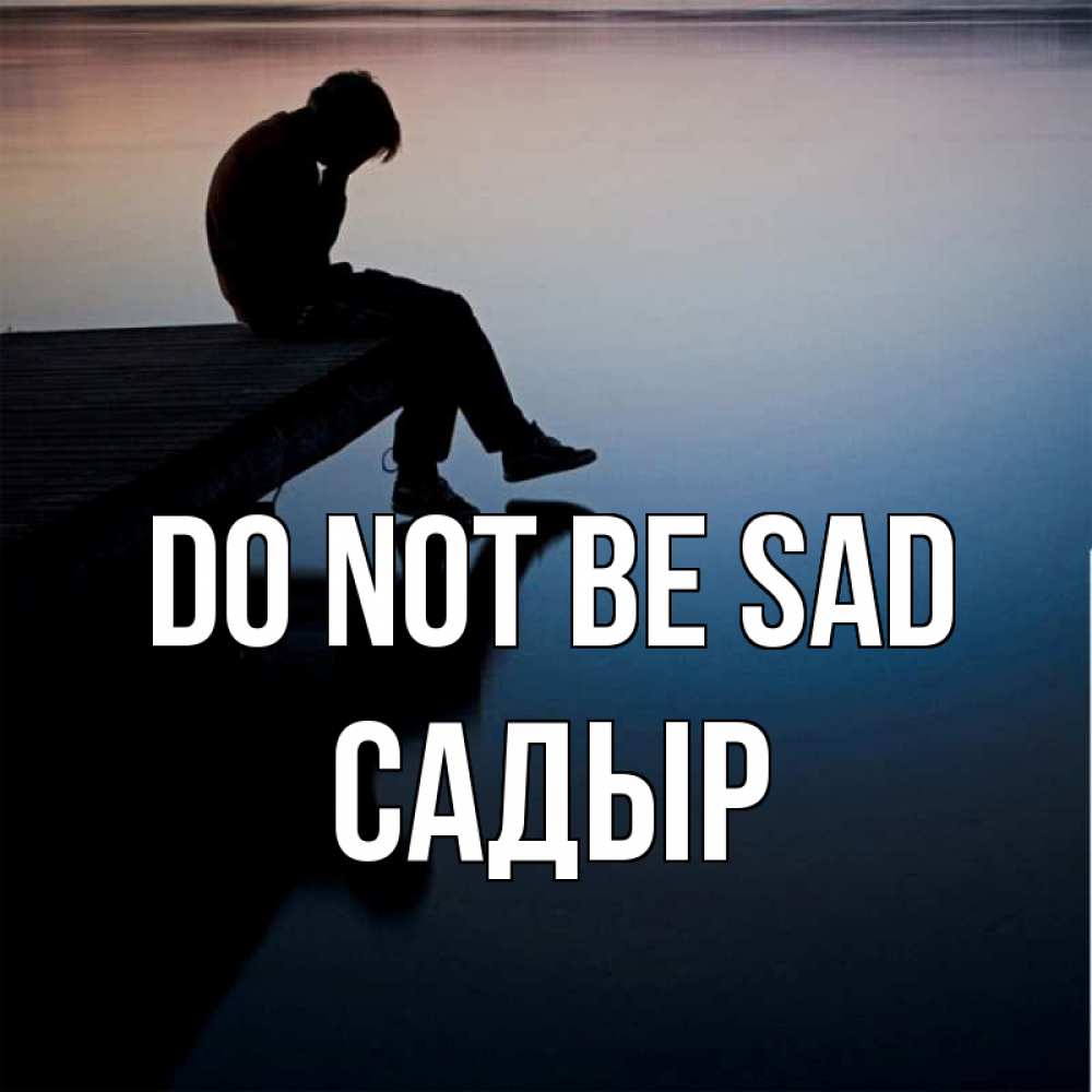 Greetings card с именем, САДЫР Do not be sad печаль Greetings with text for free download 