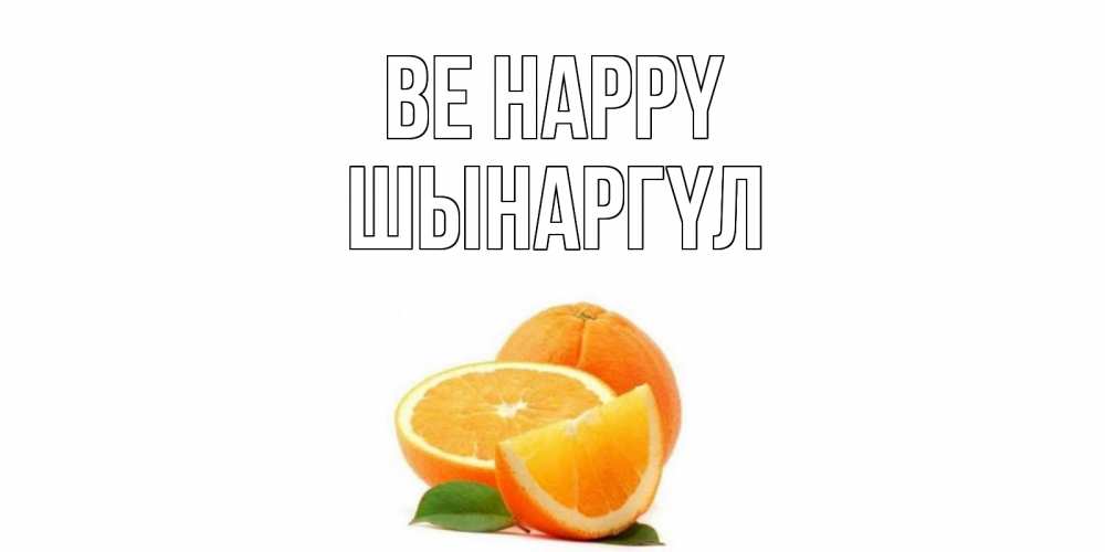 Greetings card с именем, ШЫНАРГҮЛ Be happy мандарин Greetings with text for free download 