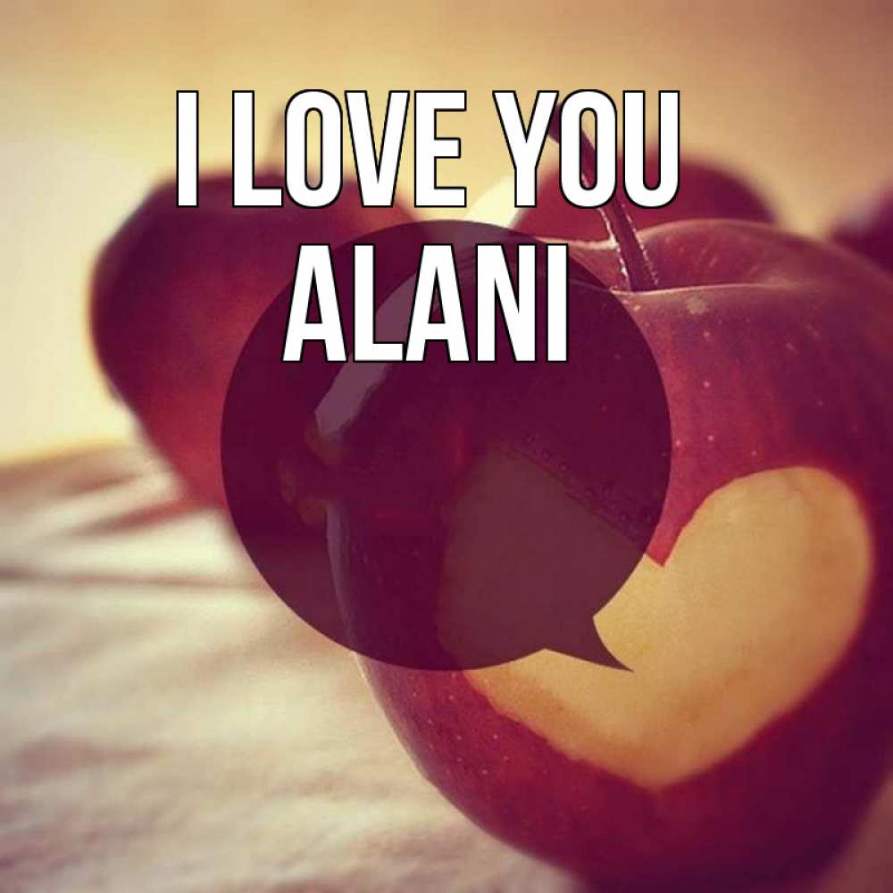 Greetings card с именем, Alani I love you вырезалки из яблок Greetings with text for free download 