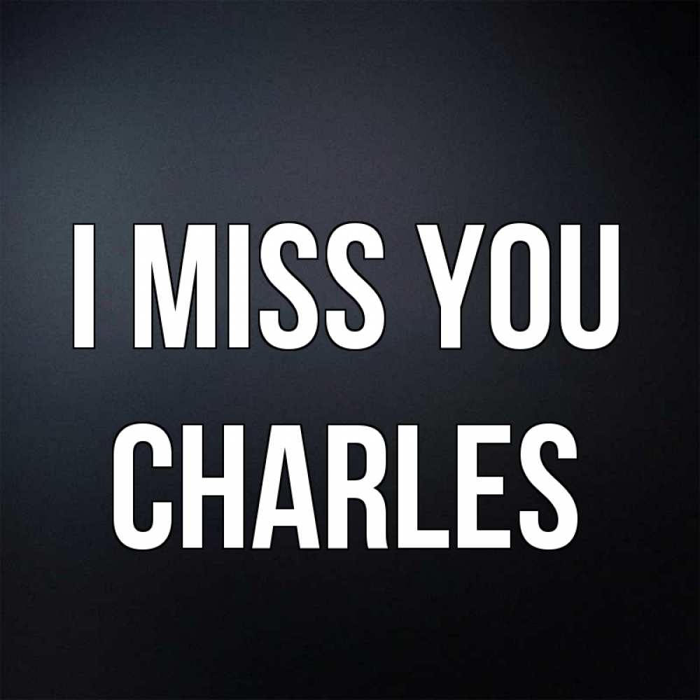 Greetings card с именем, Charles I miss you с подписью Greetings with text for free download 