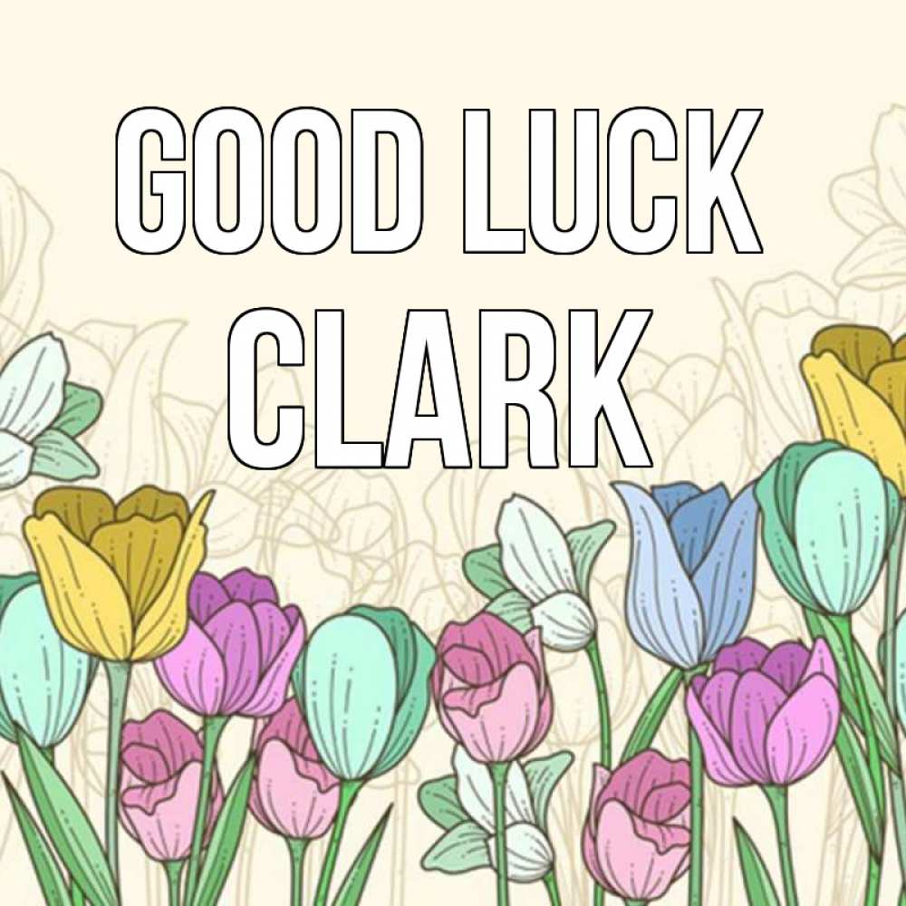 Greetings card с именем, Clark Good luck тюльпаны Greetings with text for free download 