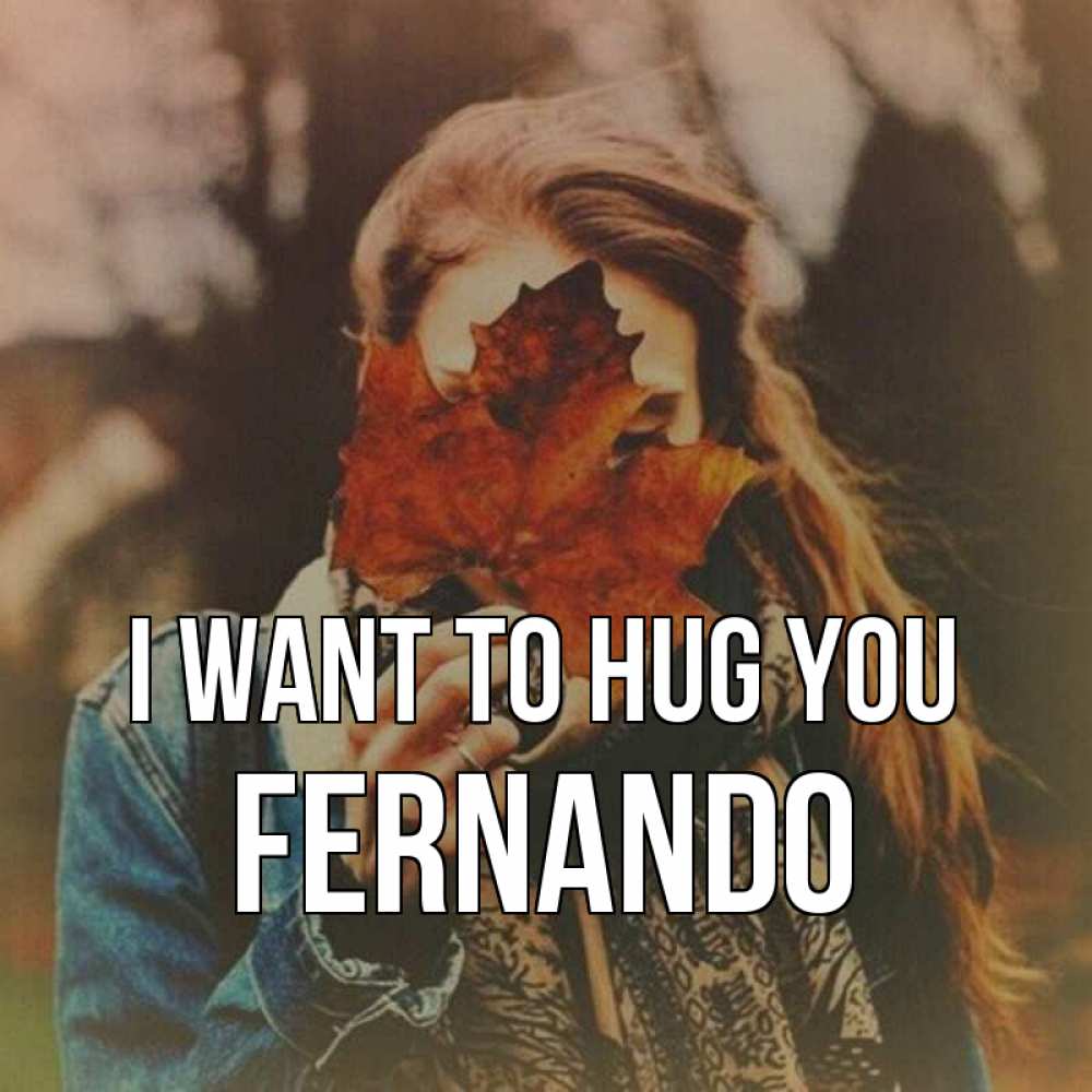 Greetings card с именем, Fernando I want to hug you осеннее настроение и рыжая Greetings with text for free download 