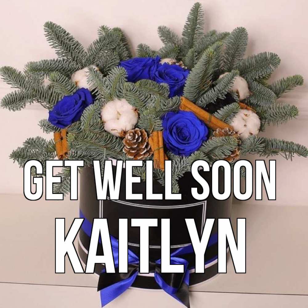 Greetings card с именем, Kaitlyn Get well soon короче кто то загрузил эти шишки Greetings with text for free download 