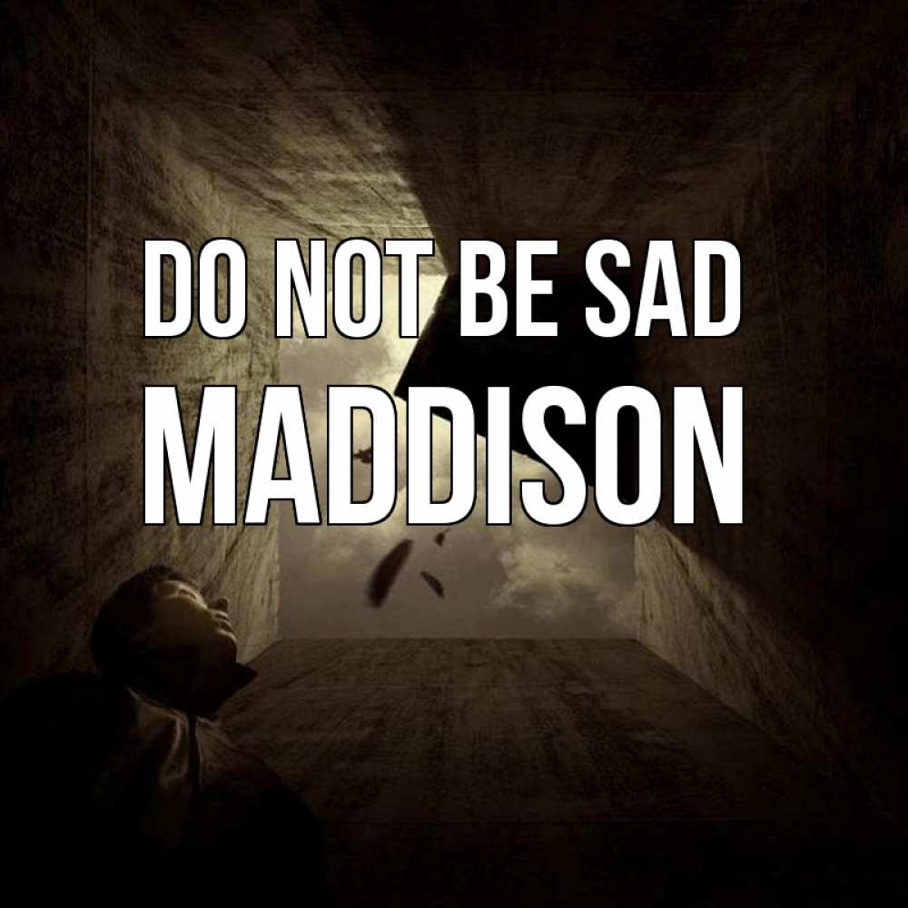 Greetings card с именем, Maddison Do not be sad жуть Greetings with text for free download 
