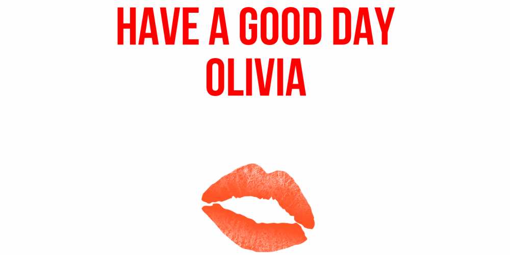 Greetings card с именем, Olivia Have a good day удачного дня с поцелуем Greetings with text for free download 