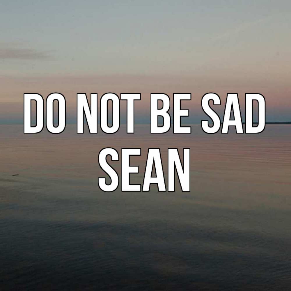 Greetings card с именем, Sean Do not be sad водная гладь Greetings with text for free download 