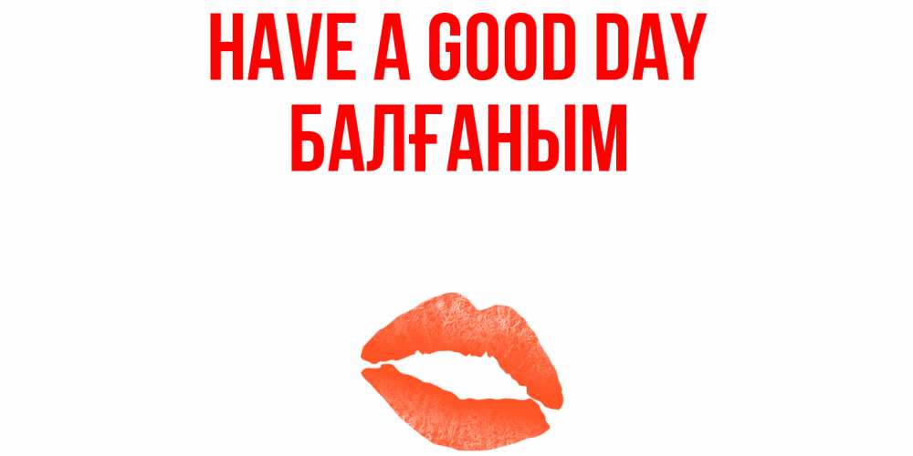 Greetings card с именем, БАЛҒАНЫМ Have a good day удачного дня с поцелуем Greetings with text for free download 
