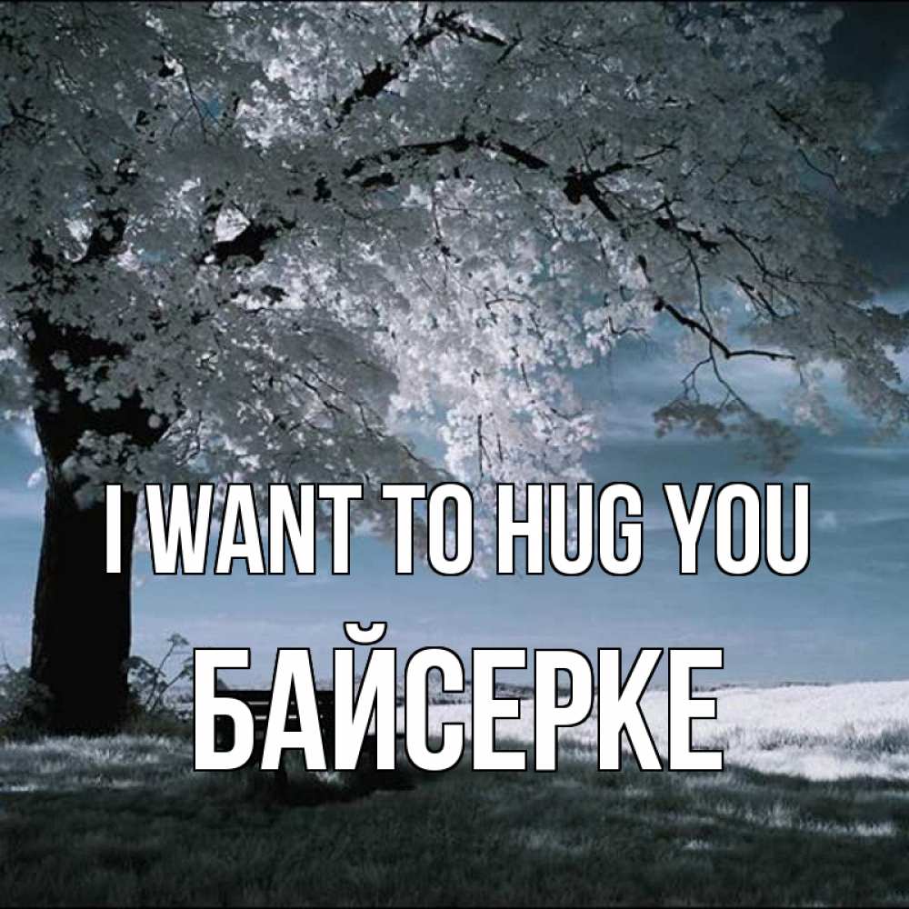 Greetings card с именем, Байсерке I want to hug you дерево Greetings with text for free download 