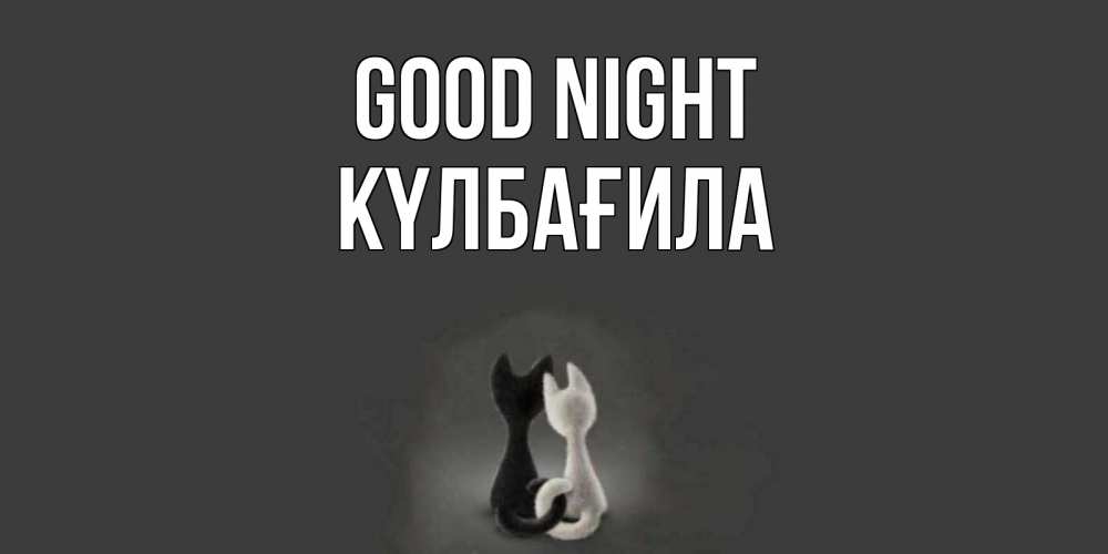 Greetings card с именем, КҮЛБАҒИЛА Good night коты Greetings with text for free download 