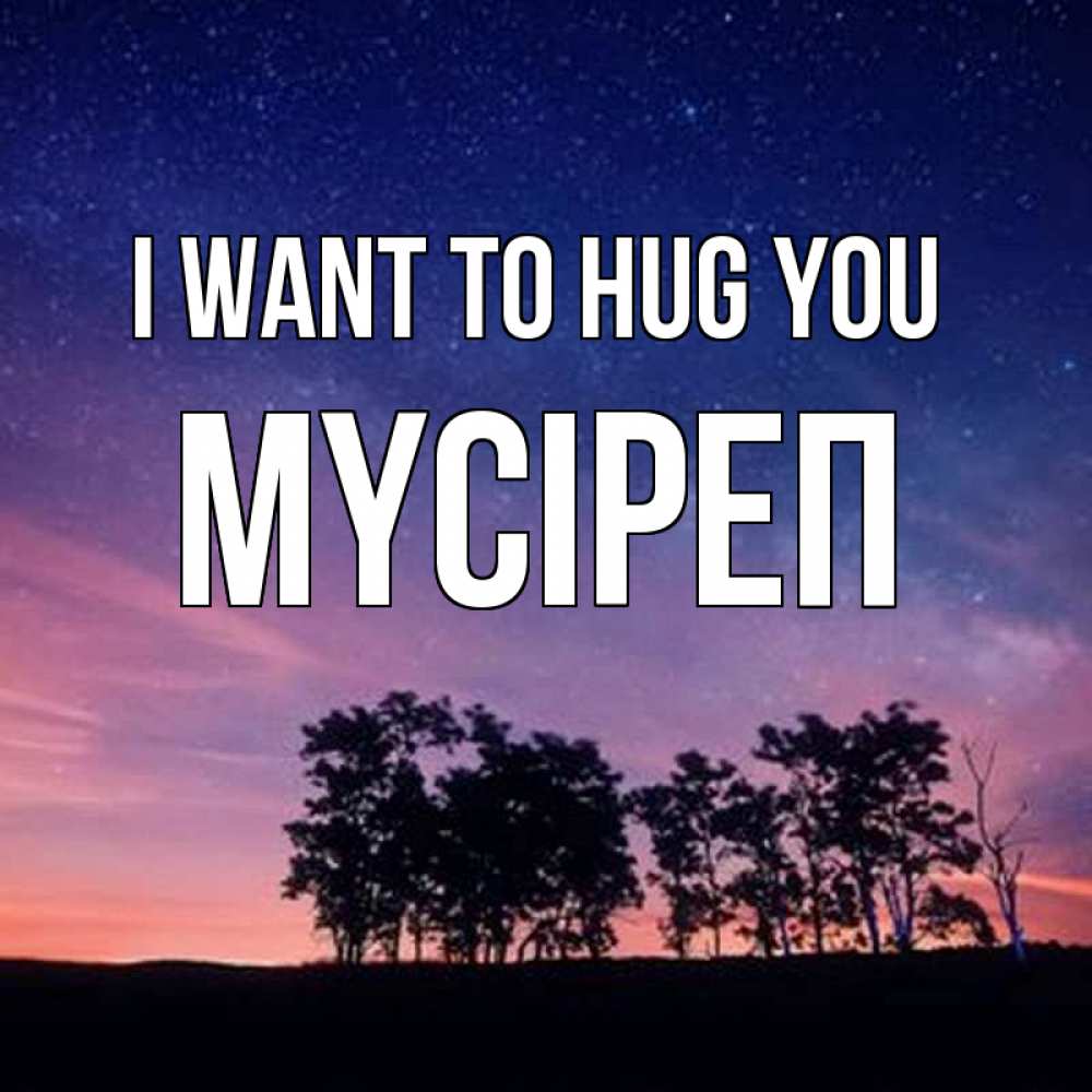 Greetings card с именем, МҮСІРЕП I want to hug you силуэты деревьев Greetings with text for free download 